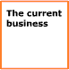 The current business